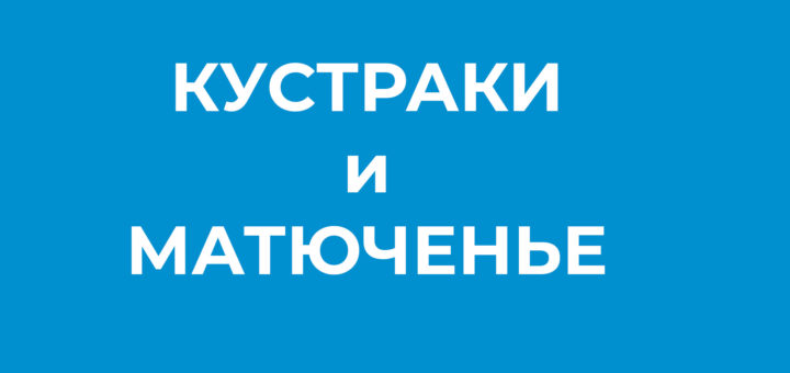 КУСТРАКИ и МАТЮЧЕНЬЕ